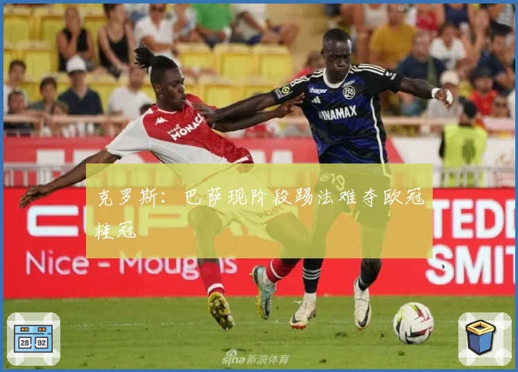 克罗斯：巴萨现阶段踢法难夺欧冠桂冠
