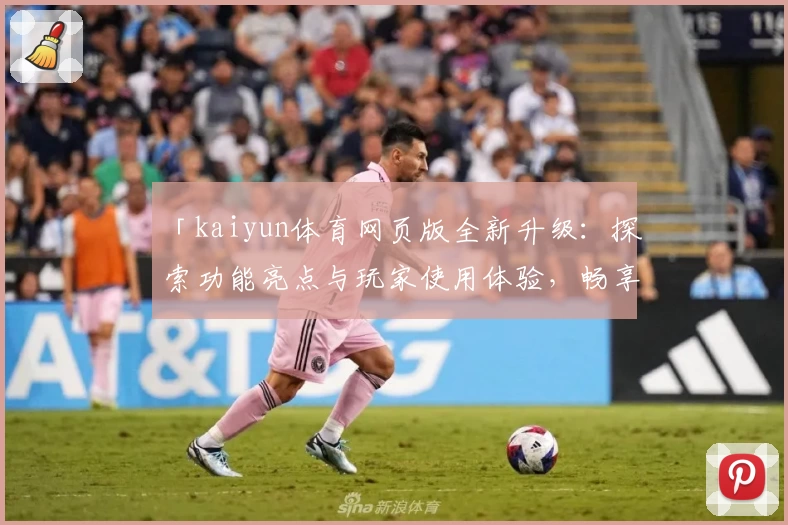 「kaiyun体育网页版全新升级：探索功能亮点与玩家使用体验，畅享便捷登录入口！」