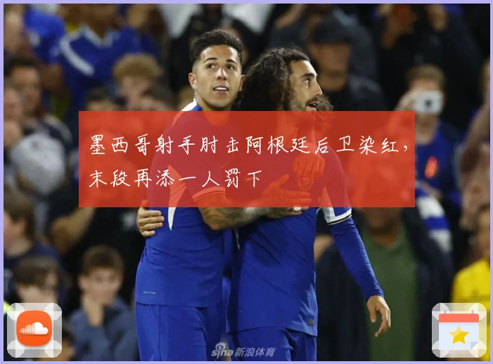 墨西哥射手肘击阿根廷后卫染红，末段再添一人罚下