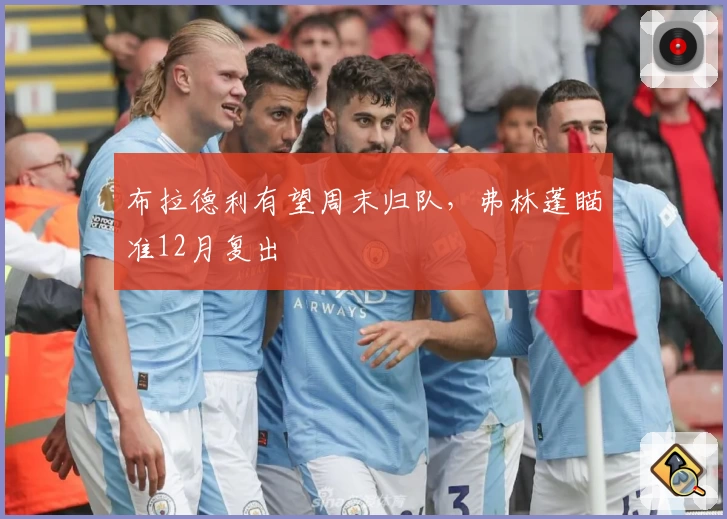 布拉德利有望周末归队，弗林蓬瞄准12月复出